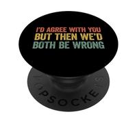 I'D Agree with You but Then We'D Both be Wrong PopSockets PopGrip Adhesivo