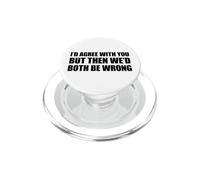 I'D Agree with You but Then We'D Both be Wrong PopSockets PopGrip para MagSafe