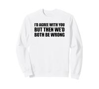 I'D Agree with You but Then We'D Both be Wrong Sudadera