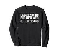 I'D Agree with You but Then We'D Both be Wrong Sudadera
