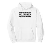 I'D Agree with You but Then We'D Both be Wrong Sudadera con Capucha