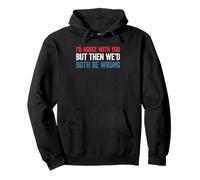 I'D Agree with You but Then We'D Both be Wrong Sudadera con Capucha