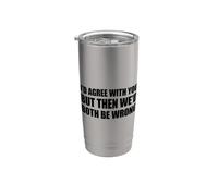 I'd agree with you but then We'd both be wrong Vaso térmico de acero inoxidable de doble pared
