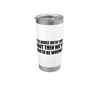 I'd agree with you but then We'd both be wrong Vaso térmico de acero inoxidable de doble pared