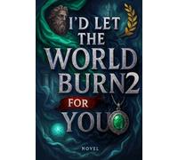 I'D Let The World Burn For You 2