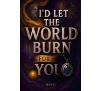 I'D Let The World Burn For You