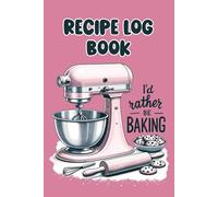 I'd Rather Be Baking - Notebook for Bakers: Baking Recipe Log Book | 6x9 Inch, 120-Page Cookbook Journal to Record Homemade Breads, Cakes, Cookies & Pastries