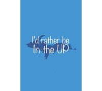 I'd Rather Be in the UP: An Upper Peninsula of Michigan notebook journal