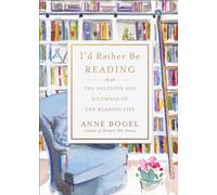 I'd Rather Be Reading: The Delights and Dilemmas of the Reading Life