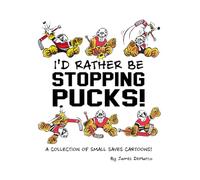 I'd Rather Be Stopping Pucks!: A Collection of Small Saves Cartoons!