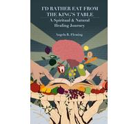 I'd Rather Eat From The King's Table: A Spiritual & Natural Healing Journey