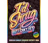 I'd Shrug, But I Can't Yet: Funny Shoulder Surgery Recovery Activity Book with Trackers, Word Searches, Puzzles, Coloring Pages, and Humor to Support Healing (Themed Recovery Activity Books)