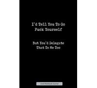I'd Tell You To Go Fuck Yourself But You'd Delegate That To Me Too Lined Notebook Journal: Unique Notepad Fun Gag Gift For Favorite Coworkers Staff Leaving Present, Secret Santa Or Special Occasions