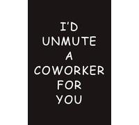 I'd Unmute a Coworker for You Notebook for Coworkers Christmas Gifts for Her Colleague Gift Funny Coworker Notebook Journal Blank: 120 Lined Pages at 6x9 Inches