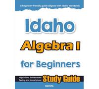 Idaho Algebra I for Beginners: High School Standardized Testing and Home School Study Guide