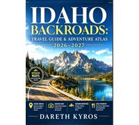 IDAHO BACKROADS: TRAVEL GUIDE & ADVENTURE ATLAS 2026-2027: Scenic Routes, Hidden Gems, Mountain Towns, Wilderness Escapes & Unforgettable Getaways Across the Gem State