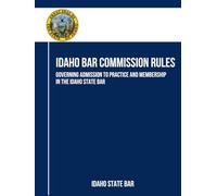 Idaho Bar Commission Rules: Governing Admission to Practice and Membership in the Idaho State Bar