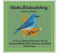 Idaho Birdwatching Coloring Book: A Cozy Coloring Adventure with 30 Backyard Birds-Track, Discover, and Relax (Backyard Birds of the 50 States: A Coloring Book & Birdwatching Series)