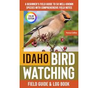 Idaho Birdwatching - Field Guide: A Beginner's Field Guide to 50 Well-Known Species with Comprehensive Notes (Idaho Bird Identification Book)