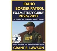 IDAHO BORDER PATROL EXAM STUDY GUIDE 2026/2027: The Fight No One Talks About Until It’s Too Late Honor, Sacrifice, and the Weight of the Badge