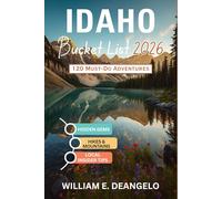 IDAHO BUCKET LIST: 120 Must-See Adventures, Hidden Gems & Unforgettable Experiences with [DETAILED PHOTOS & GPS]