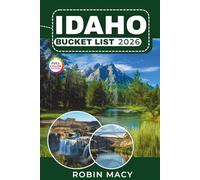 IDAHO BUCKET LIST 2026: Discover Hidden Hot Springs, Scenic Roads, National Parks, and Waterfalls with Adventure Routes, Local Secrets, and Nature Escapes Across the Gem State