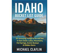 Idaho Bucket List Guide (Full-color): 101 Amazing Things to Do and See in the Gem State: Lakes, Mountains, Hot Springs, Scenic Byways & Hidden Gems (WanderList Adventures)