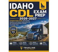 Idaho CDL Exam Prep 2026-2027: Complete Study Guide with Practice Questions and Answer Explanations for the Commercial Driver’s License Knowledge Tests