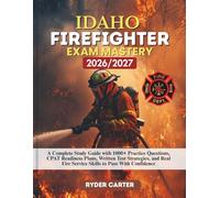 IDAHO FIREFIGHTER EXAM MASTERY 2026/2027: A Complete Study Guide with 1000+ Practice Questions, CPAT Readiness Plans, Written Test Strategies, and Real Fire Service Skills to Pass With Confidence