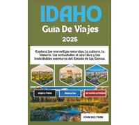 IDAHO GUÍA DE VIAJES 2025: Explora las maravillas naturales, la cultura, la historia, las actividades al aire libre y las inolvidables aventuras del Estado de las Gemas