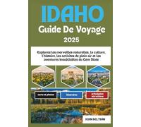 IDAHO GUIDE DE VOYAGE 2025: Explorez les merveilles naturelles, la culture, l'histoire, les activités de plein air et les aventures inoubliables du Gem State (Essential Travel Guide (2025-2026))