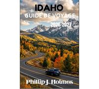 IDAHO GUIDE DE VOYAGE 2026-2027: Explorez les parcs nationaux, les stations au bord des lacs, les sentiers sauvages et la culture des petites villes ... nouveaux visiteurs et voyageurs de retour