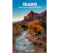 IDAHO Hiking and Travel Guide 2025-2026: A Detailed Manual to Cultural Treasures, Cuisine, Insider Tips and Adventures
