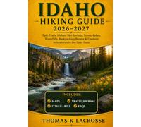 IDAHO HIKING GUIDE 2026-2027: Epic Trails, Hidden Hot Springs, Scenic Lakes, Waterfalls, Backpacking Routes & Outdoor Adventures in the Gem State