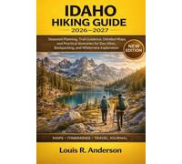Idaho Hiking Guide 2026-2027: Seasonal Planning, Trail Guidance, Detailed Maps, and Practical Itineraries for Day Hikes, Backpacking, and Wilderness Exploration