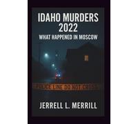 Idaho Murders 2022: What Happened in Moscow
