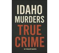 Idaho Murders True Crime: The Untold Details of the 2022 University Murders and Investigation