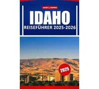 Idaho Reiseführer 2025-2026: Entdecken Sie atemberaubende Landschaften, Top-Outdoor-Aktivitäten, lokale Geheimnisse und Reiseziele, die Sie unbedingt gesehen haben müssen