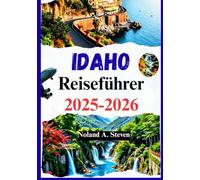 IDAHO REISEFÜHRER 2025-2026: Versteckte Schätze, Reiserouten, malerische Wanderwege, Fotos, Karte und mehr
