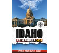 IDAHO REISEFÜHRER 2025: Entdecken Sie die besten Aktivitäten, malerischen Roadtrips, Outdoor-Abenteuer und familienfreundliche Reiseziele