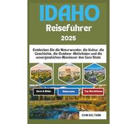 IDAHO REISEFÜHRER 2025: Entdecken Sie die Naturwunder, die Kultur, die Geschichte, die Outdoor-Aktivitäten und die unvergesslichen Abenteuer des Gem State (Essential Travel Guide (2025-2026))