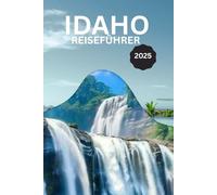 IDAHO REISEFÜHRER 2025: Entdecken Sie Top-Reiseziele, lokale Geheimnisse und Outdoor-Abenteuer