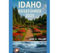 IDAHO REISEFÜHRER 2025: „Unvergessliche Reisen, Insidertipps und lokale Geheimnisse“ (“Travel the World”)