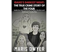Idaho’s Darkest Night: The True Crime Story of the Four: Inside the 2022 University of Idaho Murders and Kohberger’s Guilty Plea