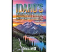 IDAHO’S HIDDEN MOUNTAIN TRAILS AND SCENIC ROUTES 2026-2027: Trail Profile, Maps, Itineraries, and Hidden Adventures along America’s Wild Coast
