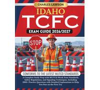 IDAHO TCFC EXAM GUIDE 2026/2027: A Complete Study Prep with MUTCD Work Zone Standards, Safety Regulations, and Signaling Techniques, Including 1200+ ... to Help You Pass on the First Try