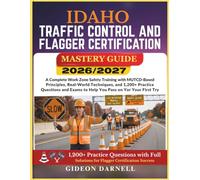 IDAHO TRAFFIC CONTROL AND FLAGGER CERTIFICATION MASTERY GUIDE 2026/2027: A Complete Work Zone Safety Training with MUTCD-Based Principles, Real-World ... Exams to Help You Pass Your on the First Try