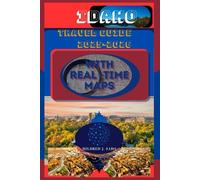 IDAHO TRAVEL GUIDE 2025-2026: From Mountain Peaks to Canyon Depths, Discover Idaho’s Wild Side in Every Season