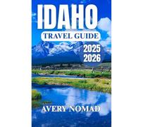 IDAHO TRAVEL GUIDE 2025-2026: Plan, Explore, and Experience the Best of Nature, Cuisine, Culture, and Customized Travel Itineraries
