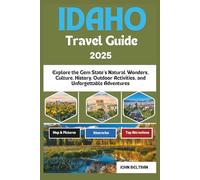 IDAHO TRAVEL GUIDE 2025: Explore the Gem State’s Natural Wonders, Culture, History, Outdoor Activities, and Unforgettable Adventures